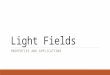Light Fields PROPERTIES AND APPLICATIONS. Outline  What are light fields  Acquisition of light fields  from a 3D scene  from a real world scene