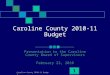 Caroline County 2010-11 Budget 1 Presentation to the Caroline County Board of Supervisors February 23, 2010