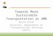 Towards More Sustainable Transportation at UMD David Allen Director, Department of Transportation Services (DOTS) 1