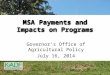 MSA Payments and Impacts on Programs Governor’s Office of Agricultural Policy July 16, 2014