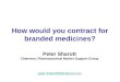 How would you contract for branded medicines? Peter Sharott Chairman, Pharmaceutical Market Support Group peter.sharott@btinternet.com
