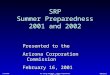 2/16/2001ACC Energy Workshop – Summer Preparedness 2001 and 2002 000752SS-1 SRP Summer Preparedness 2001 and 2002 Presented to the Arizona Corporation