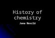 History of chemistry Jana Nevrlá. Chemistry has been important since ancient times The processing of natural ores to produce metals The processing of