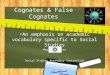 Cognates & False Cognates An emphasis on academic vocabulary specific to Social Studies Magda Martinez Social Studies Secondary Instruction