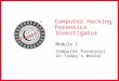 Computer Hacking Forensics Investigator Module I Computer Forensics in Today’s World