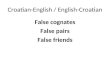 Croatian-English / English-Croatian False cognates False pairs False friends