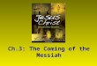 Ch.3: The Coming of the Messiah. The Gospel Portraits of Christ’s Origins Jesus’ birth, Life, Death, and Resurrection fulfilled the prophecies and promises