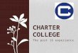 CHARTER COLLEGE The post 16 experience. MEET THE TEAM Ms Davies – Director of Learning Mr Reid – Head of Year 12 Ms Williams – Post 16 Progress Leader