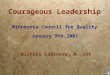Courageous Leadership Minnesota Council for Quality January 9th,2007 Michael LaBrosse, M..cht Minnesota Council for Quality January 9th,2007 Michael LaBrosse,