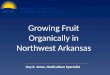 Growing Fruit Organically in Northwest Arkansas Guy K. Ames, Horticulture Specialist