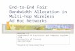 End-to-End Fair Bandwidth Allocation in Multi-hop Wireless Ad Hoc Networks Baochun Li Department of Electrical and Computer Engineering University of Toronto