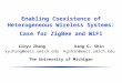 Enabling Coexistence of Heterogeneous Wireless Systems: Case for ZigBee and WiFi The University of Michigan Kang G. Shin kgshin@eecs.umich.edu Xinyu Zhang