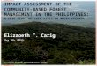 I MPACT A SSESSMENT OF THE C OMMUNITY -B ASED F OREST M ANAGEMENT IN THE P HILIPPINES : A C ASE S TUDY OF CBFM S ITES IN N UEVA V IZCAYA Elizabeth T. Carig