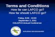 Terms and Conditions How far can LAFCO go? How far should LAFCO go? Friday, 9:00 - 10:30 September 2, 2011 CALAFCO Annual Conference EXPLORING NEW BOUNDARIES