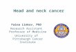 Head and neck cancer Faina Linkov, PhD Research Assistant Professor of Medicine University of Pittsburgh Cancer Institute