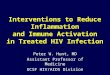 Interventions to Reduce Inflammation and Immune Activation in Treated HIV Infection Peter W. Hunt, MD Assistant Professor of Medicine UCSF HIV/AIDS Division
