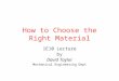 How to Choose the Right Material 1E10 Lecture by David Taylor Mechanical Engineering Dept