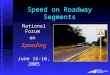 Speed on Roadway Segments National Forum onSpeeding June 15-16, 2005 By Kay Fitzpatrick