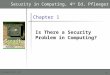 By Mohammed Al-Saleh / JUST 1 Chapter 1 Is There a Security Problem in Computing? Security in Computing, 4 th Ed, Pfleeger