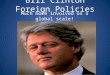 Bill Clinton Foreign Policies Much more involved on a global scale!