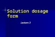 Solution dosage form Lecture 3. Oral solutions Dry mixtures for solution - Certain antibiotics have insufficient stability in aqueous solution to meet