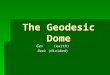 The Geodesic Dome Geo (earth) Desic (divided). Geodesic Domes are energy and material efficient
