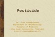 Pesticide Dr. Suda Vannaprasaht Department of Pharmacology Faculty of Medicine Khon Kaen University, Thailand e-mail: sudvan@kku.ac.th