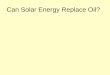 Can Solar Energy Replace Oil?. The Pretenders IEA, EIA Shell, BP Saudi Aramco Lynch, Adelman Yergin Lovins