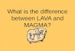 What is the difference between LAVA and MAGMA?. LAVA is liquid rock on the outside of a volcano, and MAGMA is liquid rock inside a volcano