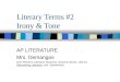 Literary Terms #2 Irony & Tone AP LITERATURE Mrs. Demangos from Perrine’s Literature Structure, Sound & Sense, 10th ed., Discovering Literature, and Sparksharts