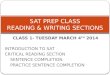 CLASS 1- TUESDAY MARCH 4 TH 2014 INTRODUCTION TO SAT CRITICAL READING SECTION SENTENCE COMPLETION PRACTICE SENTENCE COMPLETION SAT PREP CLASS READING &