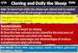Aim: To know how dolly the sheep was cloned and to explain the advantages and disadvantages of embryo transplants. Cloning and Dolly the Sheep c/wDate