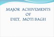 MAJOR ACHIVEMENTS OF DIET, MOTI BAGH. DIET was established in 1989 to cater to the academic needs of South District of Delhi