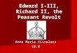 Edward I-III, Richard II, the Peasant Revolt Anna Maria Viinalass 10.B
