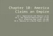 10.1: Imperialism and America (2-6) 10.2: The Spanish-American War (7-14) 10.3: Acquiring New Lands (15-20) 10.4: America as a World Power (21-27)
