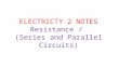 ELECTRICTY 2 NOTES Resistance / (Series and Parallel Circuits)