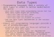 Data Types Programming languages need a variety of data types in order to better model/match the world –more data types make programming easier but too