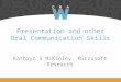 Presentation and other Oral Communication Skills Kathryn S McKinley, Microsoft Research