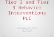 Tier 2 and Tier 3 Behavior Interventions PLC September 29, 2014 Matt Phillips Brian Lloyd