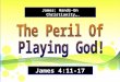James: Hands-On Christianity…. James 4:11-17. James introduces us to the most widely played game among Christians then and now…