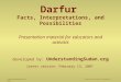 UnderstandingSudan.org University of California, Berkeley © 2007 Darfur Facts, Interpretations, and Possibilities Presentation material for educators and