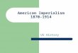 American Imperialism 1870-1914 US History. Essential Questions: 1. Does the United States have the right to tell other countries how to run their governments?