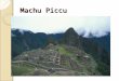 Machu Piccu. Inca Road System Inca Road System Over 14,000 miles of road Connected mountain people with lowland population Paved the roads with stone