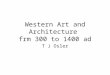 Western Art and Architecture frm 300 to 1400 ad T J Osler