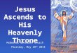 Jesus Ascends to His Heavenly Throne Redeemer Lutheran Church Thursday, May 29 th 2014