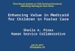Enhancing Value in Medicaid for Children in Foster Care Sheila A. Pires Human Service Collaborative Three Branch Institute on Child Social and Emotional