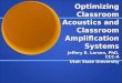 Optimizing Classroom Acoustics and Classroom Amplification Systems Jeffery B. Larsen, PhD, CCC-A Utah State University