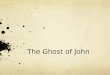 The Ghost of John. Grade 5 : I can perform a vii-i Accompaniment. Grade 4 : I can perform an ostinato. Grade 3: I can perform dynamics