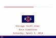 Chicago Yacht Club Race Committee Saturday, April 5, 2014