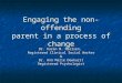 Engaging the non-offending parent in a process of change Dr. Karen M. Nielsen, Registered Clinical Social Worker & Dr. Ann Marie Dewhurst Registered Psychologist